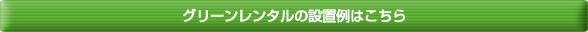 グリーンレンタルの設置例はこちら